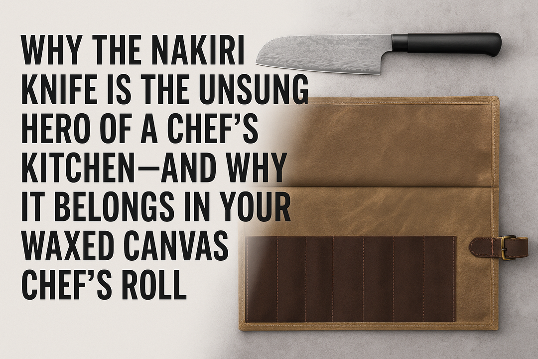 Why the Nakiri Knife Is the Unsung Hero of a Chef’s Kitchen — And Why It Belongs in Your Waxed Canvas Chef’s Roll